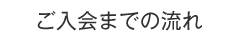 ご入会までの流れ